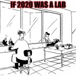 2020 Lab | IF 2020 WAS A LAB | image tagged in farside lab | made w/ Imgflip meme maker