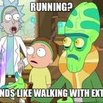 Extra | RUNNING? THAT SOUNDS LIKE WALKING WITH EXTRA STEPS | image tagged in rick and morty-extra steps | made w/ Imgflip meme maker