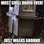 Chill Gonk is Chill | LITERALLY THE MOST CHILL DROID EVER! JUST WALKS AROUND SAYING "GONK" ALL DAY. | image tagged in gonk | made w/ Imgflip meme maker