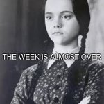 It's Wednesday but two more days | IT'S WEDNESDAY THEY SAID; THE WEEK IS ALMOST OVER; BUT NAH... TWO MORE DAYS | image tagged in wednesday addams,haiku,work | made w/ Imgflip meme maker