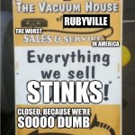 Dumbest Place In America | RUBYVILLE; THE WORST; IN AMERICA; STINKS; CLOSED, BECAUSE WE’RE; SOOOO DUMB | image tagged in marshfield vacuum house sign | made w/ Imgflip meme maker
