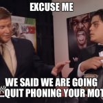 Party time quit phoning Mom | EXCUSE ME; WE SAID WE ARE GOING NOW...QUIT PHONING YOUR MOTHER! | image tagged in we told you,meme,momma boy | made w/ Imgflip meme maker