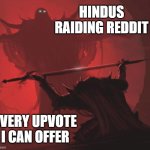 Masters blessing | HINDUS RAIDING REDDIT; EVERY UPVOTE I CAN OFFER | image tagged in masters blessing | made w/ Imgflip meme maker