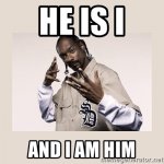 Snoop Dogg he is I and I am him meme