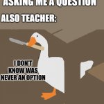 Peace was Never an Option | MY TAEACHER ASKING ME A QUESTION; ALSO TEACHER:; I DON'T KNOW WAS NEVER AN OPTION | image tagged in peace was never an option | made w/ Imgflip meme maker