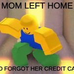 NOOB DANCING | MOM LEFT HOME; AND FORGOT HER CREDIT CARD | image tagged in noob dancing | made w/ Imgflip meme maker