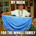 BIG Underwear  | MY MASK; FOR THE WHOLE FAMILY | image tagged in big underwear,funny,coronavirus,mask | made w/ Imgflip meme maker