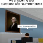 1+1=3 | Me answering test questions after summer break | image tagged in jorg washingmachine,memes | made w/ Imgflip meme maker