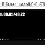 That's some major ad time there... | YouTube commercials in 2020; Ad: 00:05/48:22 | image tagged in youtube video screen | made w/ Imgflip meme maker