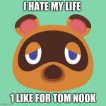 tom nook | I HATE MY LIFE; 1 LIKE FOR TOM NOOK | image tagged in tom nook | made w/ Imgflip meme maker