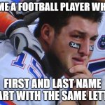 Crying football player | NAME A FOOTBALL PLAYER WHO'S; FIRST AND LAST NAME START WITH THE SAME LETTER | image tagged in crying football player | made w/ Imgflip meme maker