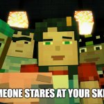 Minecraft Story Mode Image 4 | WHEN SOMEONE STARES AT YOUR SKETCHBOOK | image tagged in minecraft story mode image 4 | made w/ Imgflip meme maker