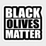 black olives matter