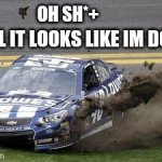 nascar driver about to wreck | OH SH*+; WELL IT LOOKS LIKE IM DONE | image tagged in nascar drivers | made w/ Imgflip meme maker