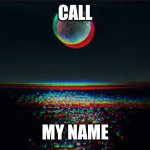 Call my name | CALL; MY NAME | image tagged in philosoraptor,meme | made w/ Imgflip meme maker