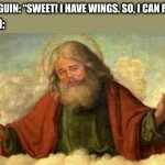 Sorry little buddy, it’s not happening | PENGUIN: “SWEET! I HAVE WINGS. SO, I CAN FLY? GOD: | image tagged in leonardo dicaprio god,penguin,wings,not happening,memes,joke | made w/ Imgflip meme maker