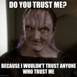 Do you trust Garak | DO YOU TRUST ME? BECAUSE I WOULDN'T TRUST ANYONE
WHO TRUST ME | image tagged in sceptical garak,startrek | made w/ Imgflip meme maker