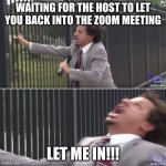 Zoom Life | WAITING FOR THE HOST TO LET YOU BACK INTO THE ZOOM MEETING; LET ME IN!!! | image tagged in eric andre let me in blank | made w/ Imgflip meme maker