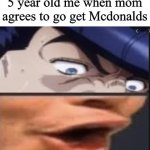 YAY | 5 year old me when mom agrees to go get Mcdonalds | image tagged in josuke's oooooo | made w/ Imgflip meme maker