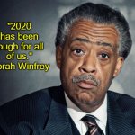 al sharpton racist | "2020 has been tough for all of us."
-Oprah Winfrey | image tagged in memes,oprah winfrey,al sharpton,2020,2020 sucks | made w/ Imgflip meme maker
