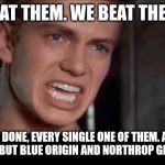 Anakin i killed them all | ULA BEAT THEM. WE BEAT THEM ALL. THEY'RE DONE, EVERY SINGLE ONE OF THEM. AND NOT JUST SPACE X, BUT BLUE ORIGIN AND NORTHROP GRUMMAN, TOO. | image tagged in anakin i killed them all | made w/ Imgflip meme maker