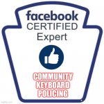 Facebook certified expert badge 1 | COMMUNITY
KEYBOARD
POLICING | image tagged in facebook certified expert badge 1 | made w/ Imgflip meme maker