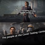 Spreading Positivity | Me encouraging people to spread positivity; The people at the Covid Testing Center | image tagged in anakin surrenders and obi-wan watches | made w/ Imgflip meme maker