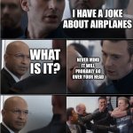 Captain America Bad Joke | I HAVE A JOKE ABOUT AIRPLANES; WHAT IS IT? NEVER MIND IT WILL PROBABLY GO OVER YOUR HEAD | image tagged in captain america bad joke | made w/ Imgflip meme maker