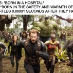 Avengers Infinity War Running | HUMANS: *BORN IN A HOSPITAL*
BEARS: *BORN IN THE SAFETY AND WARMTH OF A DEN*
SEA TURTLES 0.00001 SECONDS AFTER THEY HATCH: | image tagged in avengers infinity war running | made w/ Imgflip meme maker