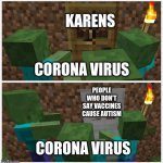 don't be a karen | KARENS; CORONA VIRUS; PEOPLE WHO DON'T SAY VACCINES CAUSE AUTISM; CORONA VIRUS | image tagged in zombie doors | made w/ Imgflip meme maker