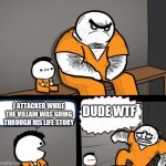 Prison Kid | I ATTACKED WHILE THE VILLAIN WAS GOING THROUGH HIS LIFE STORY; DUDE WTF | image tagged in prison kid | made w/ Imgflip meme maker