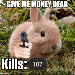 Killer Bunny | GIVE ME MONEY DEAR | image tagged in killer bunny | made w/ Imgflip meme maker