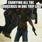 Carrying Groceries like | CARRYING ALL THE GROCERIES IN ONE TRIP LIKE | image tagged in csgo carry | made w/ Imgflip meme maker