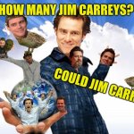 If Jim Carrey Could Carry Jims | HOW MANY JIM CARREYS? COULD JIM CARREY? | image tagged in jim scary carrey,slim jim jimmy hat,carrey duck,y do they | made w/ Imgflip meme maker