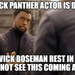 Rest in Peace | BLACK PANTHER ACTOR IS DEAD; CHADWICK BOSEMAN REST IN PEACE.  I DID NOT SEE THIS COMING AT ALL. | image tagged in black panther | made w/ Imgflip meme maker