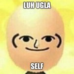 Luh Ugla Self! | LUH UGLA; SELF | image tagged in create your own face | made w/ Imgflip meme maker