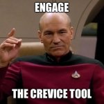 Picard Engage | ENGAGE; THE CREVICE TOOL | image tagged in picard engage | made w/ Imgflip meme maker