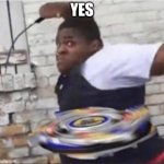 Yes | YES | image tagged in beyblade kid | made w/ Imgflip meme maker