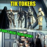 Band wagon jumping. | TIK TOKERS; WE DON’T NEED THEIR SCUM ! | image tagged in darth vader bounty hunters,tik tok,imgflip humor,funny | made w/ Imgflip meme maker