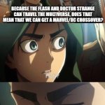 Marvel / DC crossover supporter | BECAUSE THE FLASH AND DOCTOR STRANGE CAN TRAVEL THE MULTIVERSE, DOES THAT MEAN THAT WE CAN GET A MARVEL/DC CROSSOVER? | image tagged in that was a strange thing to ask | made w/ Imgflip meme maker