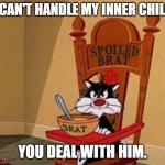 Personal responsibility much? | I CAN'T HANDLE MY INNER CHILD; YOU DEAL WITH HIM. | image tagged in spoiled brat cat | made w/ Imgflip meme maker