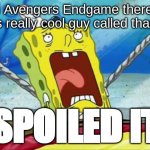 spoiled it | In Avengers Endgame there's this really cool guy called thano-; SPOILED IT | image tagged in soiled it | made w/ Imgflip meme maker