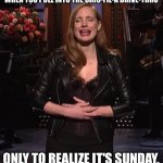 In 5 minutes... | WHEN YOU PULL INTO THE CHIC-FIL-A DRIVE-THRU; ONLY TO REALIZE IT'S SUNDAY. | image tagged in laughing jessica chastain | made w/ Imgflip meme maker