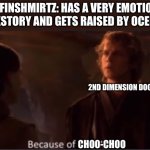 Because of Obi-Wan? | DOOFINSHMIRTZ: HAS A VERY EMOTIONAL BACKSTORY AND GETS RAISED BY OCELOTS; 2ND DIMENSION DOOFINSHMIRTZ; CHOO-CHOO | image tagged in because of obi-wan | made w/ Imgflip meme maker