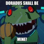 Transformers | DORADUS SHALL BE; MINE! | image tagged in transformers | made w/ Imgflip meme maker