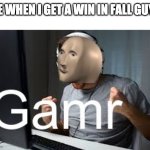 Fall guys iz da best | ME WHEN I GET A WIN IN FALL GUYS | image tagged in gamr meme man | made w/ Imgflip meme maker