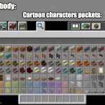 Creative mode inventory | Nobody:; Cartoon characters pockets: | image tagged in creative mode inventory,cartoon logic,nobody | made w/ Imgflip meme maker