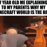 Vector Explaining to Gru | 7 YEAR OLD ME EXPLAINING TO MY PARENTS WHY MY MINECRAFT WORLD IS THE BEST | image tagged in vector explaining to gru,minecraft,vector,gru,fun,memes | made w/ Imgflip meme maker