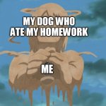 am safe | MY DOG WHO ATE MY HOMEWORK; ME | image tagged in gaara protected by his mom,anime,naruto shippuden | made w/ Imgflip meme maker