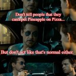 Tony Stark Grey Area | Don't tell people that they can't put Pineapple on Pizza... But don't act like that's normal either. | image tagged in tony stark grey area | made w/ Imgflip meme maker